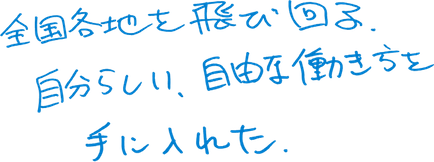 全国各地を飛び回る。自分らしい、自由な働き方を手に入れた。